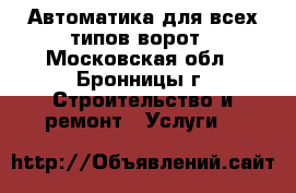 Автоматика для всех типов ворот - Московская обл., Бронницы г. Строительство и ремонт » Услуги   